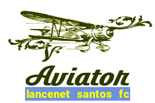 lancenet santos fc ultimas noticias